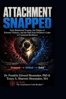 ATTACHMENT SNAPPED: Early Relational Trauma, the Origins of Extreme Violence, and the Path from Predatory Codes to Contained Resilience B0HDWZ6RHH Book Cover