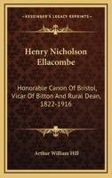 Henry Nicholson Ellacombe, hon. Canon of Bristol, Vicar of Bitton and Rural Dean, 1822-1916; a Memoi 1017937303 Book Cover