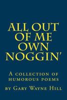 All Out Of me Own Noggin': A collection of humorous poems 1496147316 Book Cover