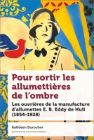 Pour Sortir Les Allumettières De L’ombre: Les Ouvrières De La Manufacture D’allumettes E. B. Eddy De Hull - 1854-1928 276033726X Book Cover