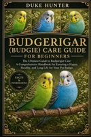BUDGERIGAR (BUDGIE) CARE GUIDE: The Ultimate Guide to Budgerigar Care: A Comprehensive Handbook for Ensuring a Happy, Healthy, and Long Life for Your Pet Budgie. B0GZ7ZMQ3C Book Cover