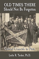 Old Times There Should Not Be Forgotten: Cultural Genocide in Dixie 1947660276 Book Cover