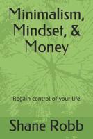 Minimalism, Mindset, & Money: -Regain control of your life- 1796232696 Book Cover