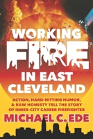 Working Fire in East Cleveland: Action, hard–hitting humor, & raw honesty tell the story of inner–city career firefighter, Michael C. Ede 1956579885 Book Cover