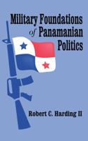 Military Foundations of Panamanian Politics 0765800756 Book Cover