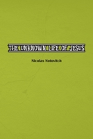 The Unknown Life of Jesus Christ: The Original Text of Nicolas Notovitch's 1887 Discovery 1774817152 Book Cover