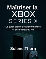 Maîtriser la Xbox Series X: Le guide ultime des performances et des secrets du jeu (French Edition) B0FJS5VV6C Book Cover
