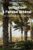 Initiation à l'arabe littéral: 30 leçons pour débutant (French Edition) 2343084610 Book Cover