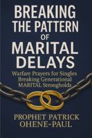 “BREAKING THE PATTERN OF MARITAL DELAYS”: Warfare Prayers for Singles Breaking Generational Marital Strongholds B0FWK9P2G1 Book Cover