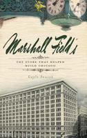 Marshall Field's: The Store that Helped Build Chicago 1596298545 Book Cover