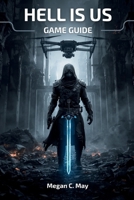 HELL IS US GAME GUIDE: Unlock Advanced Tactics, Character Builds, Weapon Optimization, Mission Tutorials, Hidden Secrets, and Expert-Level Techniques to Dominate from Beginner to Pro B0FQHZ3VVP Book Cover
