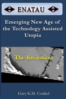 ENATAU Emerging New Age of the Technology Assisted Utopia: The Invitation B0CT8QJLN8 Book Cover