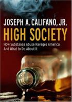 High Society: How Substance Abuse Ravages America and What to Do About It 1586486721 Book Cover