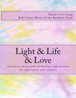 Light & Life & Love: Toward an Integration of Healing Light Systems for Application and Analysis 1727394283 Book Cover