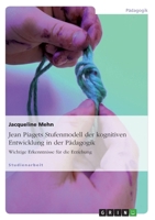 Jean Piagets Stufenmodell der kognitiven Entwicklung in der P�dagogik: Wichtige Erkenntnisse f�r die Erziehung 364046107X Book Cover