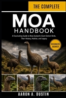 THE COMPLETE MOA HANDBOOK: A Fascinating Guide to New Zealand’s Giant Extinct Birds, Their History, Habitat, and Legacy B0H3WR5XHZ Book Cover