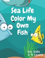 sea life color my own fish: Super Fun Coloring Pages of Fish for kids 4-8 years B08PLWW181 Book Cover