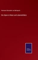 Die Alpen, in Natur-Und Lebensbildern (Classic Reprint) 3737207283 Book Cover