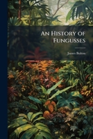 An History of Fungusses: Growing About Halifax ... 1148785175 Book Cover