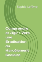 Comprendre et Agir : Vers une Éradication du Harcèlement Scolaire (French Edition) B0CVV51W44 Book Cover
