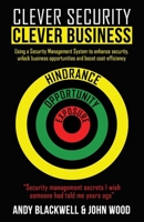 Clever Security Clever Business: Using a Security Management System to enhance security, unlock business opportunities and boost cost-efficiency 1962133222 Book Cover