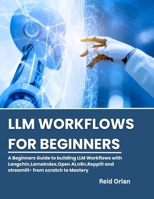 LLM Workflows For Beginners: A Beginners Guide to building LLM Workflows with Langchain, Llamalndex, Open AI, n8n, Replit and streamlit - From scratch to Mastery B0FHJQPH9W Book Cover
