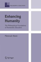 Enhancing Humanity: The Philosophical Foundations of Humanistic Education (Philosophy and Education) 1402061676 Book Cover