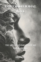 Unconditional Love: The Art of Living with an Open Heart B0G6XHXFXP Book Cover