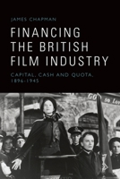 Financing the British Film Industry: Capital, Cash and Quota, 1896-1945 1399540211 Book Cover