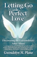 Letting Go Into Perfect Love: Discovering the Extraordinary After Abuse 1938314743 Book Cover