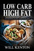 Low Carb High Fat: Fat Burning Slow Cooker Recipes: With Over 200+ Delicious Low Carb Recipes & One Full Month Meal Plan 1537675141 Book Cover