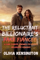 The Reluctant Billionaire’s Fake Fiancée: A Fake Engagement, Enemies-to-Lovers, Small Town Billionaire Romance B0GYNMBRFS Book Cover