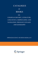 Catalogue of Books on European History, Literature, Linguistics, Shipbuilding and Navigation, Theology, Voyages and Geography 9401517630 Book Cover