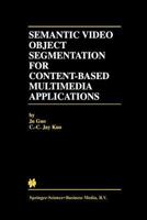 Semantic Video Object Segmentation for Content- Based Multimedia Applications (The Springer International Series in Engineering and Computer Science) 1461355869 Book Cover