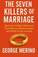 THE SEVEN KILLERS OF MARRIAGE: Spot the Hidden Behaviors That Destroy Relationships and What to Do Instead B0FHFJJ2BV Book Cover