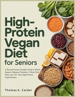HIGH PROTEIN VEGAN DIET FOR SENIORS: A Practical Senior-Friendly Guide to Muscle Support, Balanced Nutrition, 4-Week Meal Plans, and 150+ Easy High-Protein Vegan Recipes B0GCGB8573 Book Cover