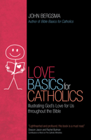 Love Basics for Catholics: Illustrating God's Love for Us Throughout the Bible 1646801962 Book Cover
