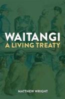 Waitangi: a Living Treaty 1869539966 Book Cover
