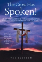 The Cross Has Spoken!: My Sin Is Forgiven and Forgotten Forever! Words of Promise and Hope for All People B0CHDHKV94 Book Cover
