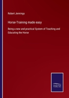 Horse-Training made easy: Being a new and practical System of Teaching and Educating the Horse 3752553065 Book Cover
