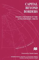 Capital Beyond Borders: States and Firms in the Auto Industry, 1960-94 (International Political Economy Series) 1349254746 Book Cover
