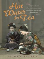 Hot Water for Tea: An Inspired Collection of Tea Remedies and Aromatic Elixirs for Your Mind and Body, Beauty and Soul 1480802476 Book Cover