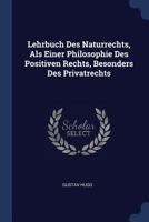 Lehrbuch Des Naturrechts, Als Einer Philosophie Des Positiven Rechts, Besonders Des Privatrechts 101601323X Book Cover