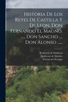 Historia De Los Reyes De Castilla Y De Leon, Don Fernando El Magno, ..., Don Sancho ..., Don Alonso ...... 1017234833 Book Cover