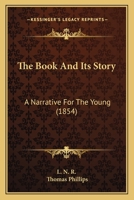 The Book and Its Story: A Narrative for the Young On the Occasion of the Jubilee of the British and Foreign Bible Society 1010882686 Book Cover