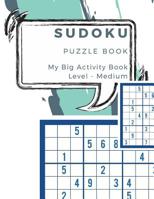 Sudoku Puzzle Book My Big Activity Book Level Medium: 200 Puzzles with Solutions to Help You Sharpen Your Mind 1097644987 Book Cover