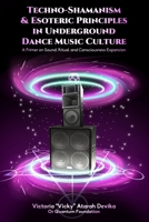 Techno-Shamanism & Esoteric Principles in Underground Dance Music Culture: A Primer on Sound, Ritual, and Consciousness Expansion 0981399495 Book Cover