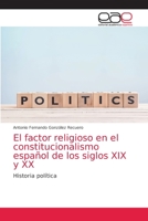 El factor religioso en el constitucionalismo español de los siglos XIX y XX: Historia política 6202812680 Book Cover