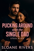 Pucking Around with the Single Dad: A heartwarming grumpy-sunshine, single-dad hockey romance with found-family warmth, slow-burn heat, and a love that heals the deepest wounds. (Steel & Ice) B0FN41H57J Book Cover