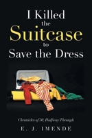 I Killed the Suitcase to Save the Dress: Chronicles of 30, Halfway Through B0GVVPGCPV Book Cover